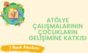 Atölye Çalışmalarının Çocukların Gelişimine Katkısı