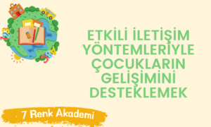 Etkili İletişim Yöntemleriyle Çocukların Gelişimini Desteklemek