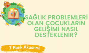 Sağlık Problemleri Olan Çocukların Gelişimi Nasıl Desteklenir?