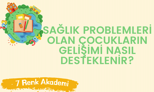 Sağlık Problemleri Olan Çocukların Gelişimi Nasıl Desteklenir?