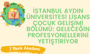 İstanbul Aydın Üniversitesi Lisans Çocuk Gelişimi Bölümü: Geleceğin Profesyonellerini Yetiştiriyor