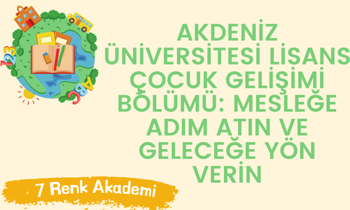 Akdeniz Üniversitesi Lisans Çocuk Gelişimi Bölümü: Mesleğe Adım Atın ve Geleceğe Yön Verin