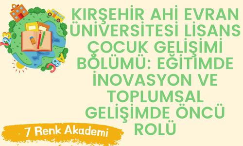 Kırşehir Ahi Evran Üniversitesi Lisans Çocuk Gelişimi Bölümü: Eğitimde İnovasyon ve Toplumsal Gelişimde Öncü Rolü