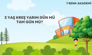 3 yaş kreş yarım gün mü tam gün mü?