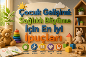 Çocuk Gelişimi Sağlıklı Büyüme İçin En İyi İpuçları