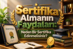 Sertifika Almanın Faydaları Neden Bir Sertifika Edinmelisiniz