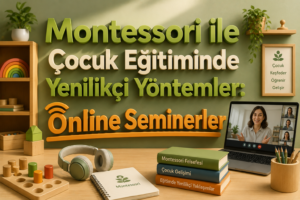 Montessori ile Çocuk Eğitiminde Yenilikçi Yöntemler Online Seminerler