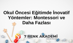 Okul Öncesi Eğitimde İnovatif Yöntemler: Montessori ve Daha Fazlası
