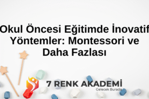 Okul Öncesi Eğitimde İnovatif Yöntemler: Montessori ve Daha Fazlası