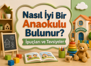 Nasıl İyi Bir Anaokulu Bulunur İpuçları ve Tavsiyeler