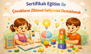 Sertifikali Egitim ile Cocuklarin Zihinsel Gelisimini Desteklemek 1